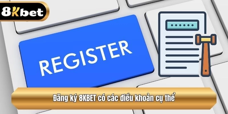 Đăng ký 8KBET có các điều khoản cụ thể