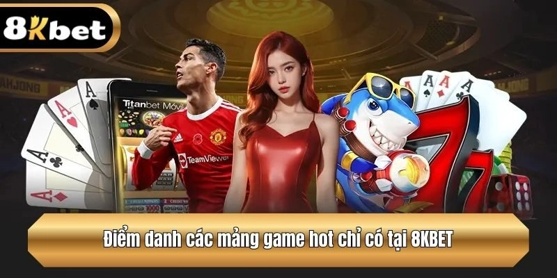 Điểm danh các mảng game hot chỉ có tại 8KBET