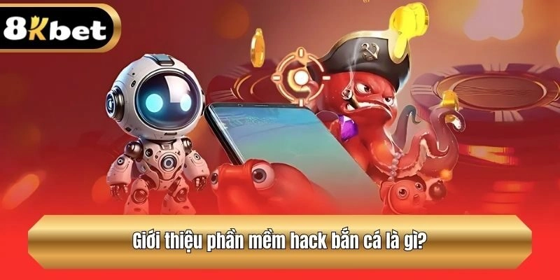 Giới thiệu phần mềm hack bắn cá là gì?