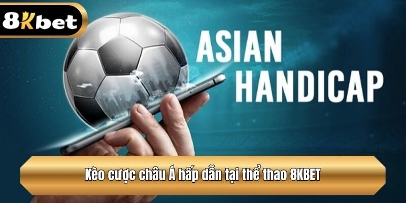 Kèo cược châu Á hấp dẫn tại 8KBET