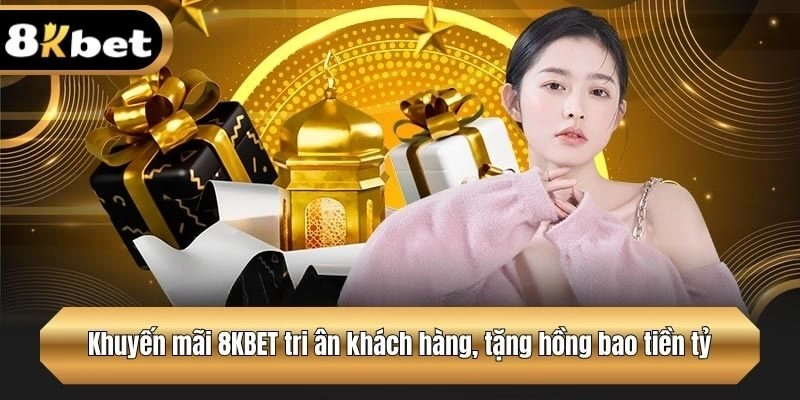 Khuyến mãi 8KBET tri ân khách hàng, tặng hồng bao tiền tỷ