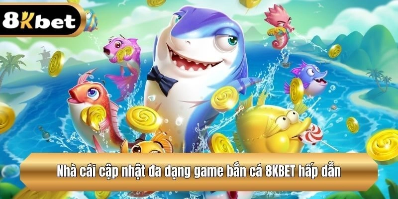 Nhà cái cập nhật đa dạng game bắn cá hấp dẫn