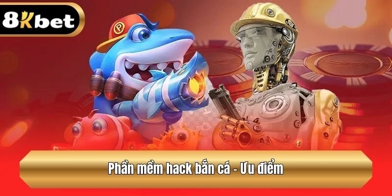 Phần mềm hack bắn cá - Ưu điểm