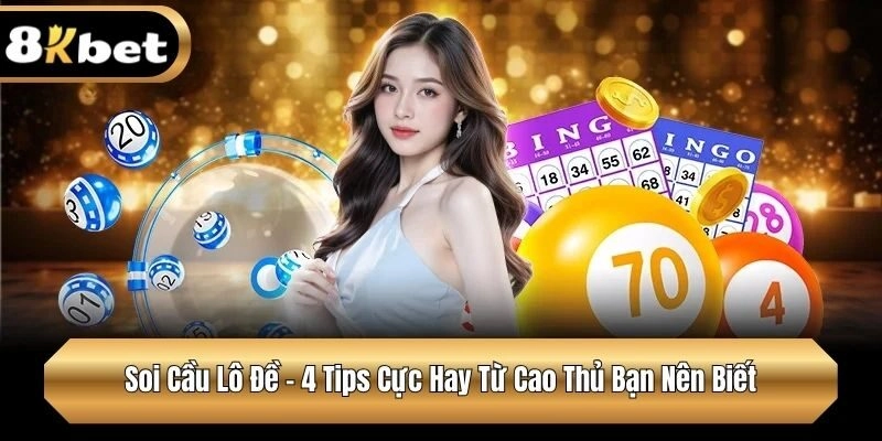 Soi Cầu Lô Đề - 4 Tips Cực Hay Từ Cao Thủ Bạn Nên Biết