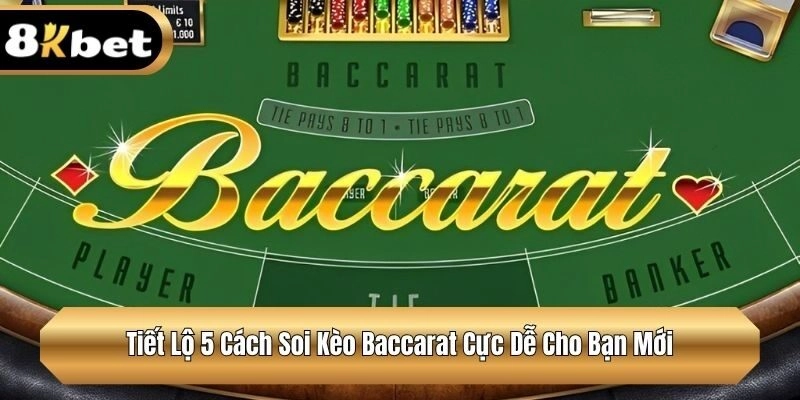 Tiết Lộ 5 Cách Soi Kèo Baccarat Cực Dễ Cho Bạn Mới